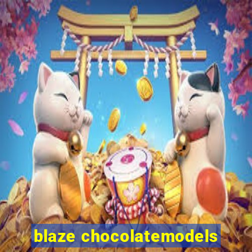 blaze chocolatemodels